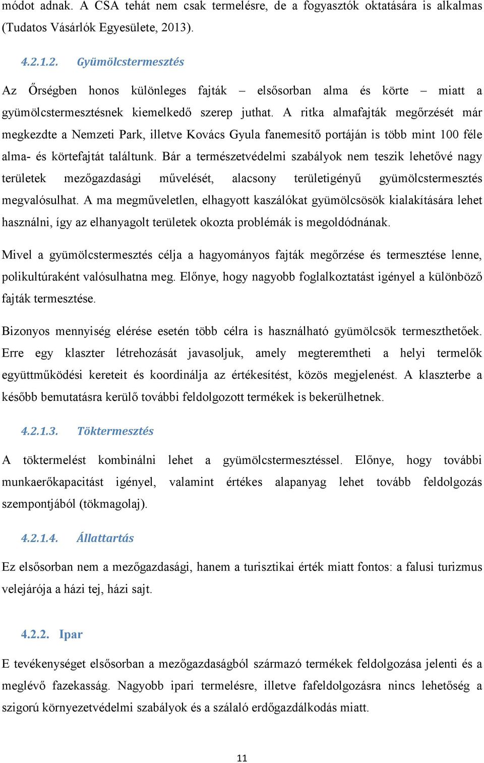 A ritka almafajták megırzését már megkezdte a Nemzeti Park, illetve Kovács Gyula fanemesítı portáján is több mint 100 féle alma- és körtefajtát találtunk.