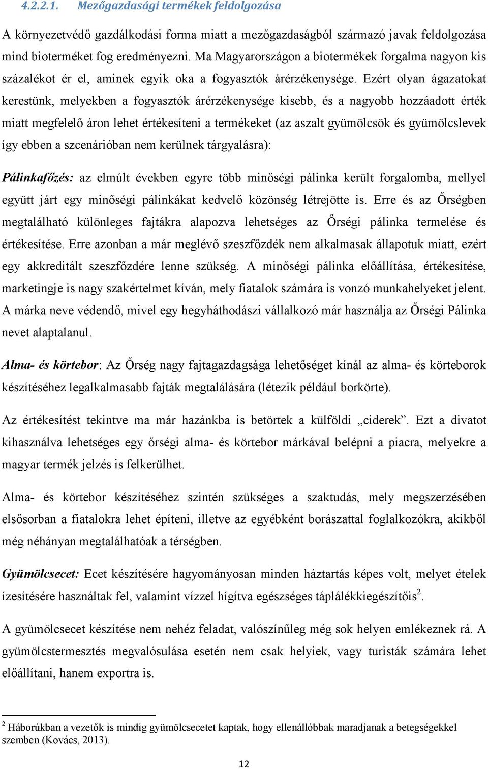 Ezért olyan ágazatokat kerestünk, melyekben a fogyasztók árérzékenysége kisebb, és a nagyobb hozzáadott érték miatt megfelelı áron lehet értékesíteni a termékeket (az aszalt gyümölcsök és