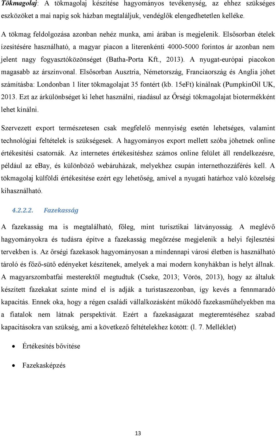 Elsısorban ételek ízesítésére használható, a magyar piacon a literenkénti 4000-5000 forintos ár azonban nem jelent nagy fogyasztóközönséget (Batha-Porta Kft., 2013).