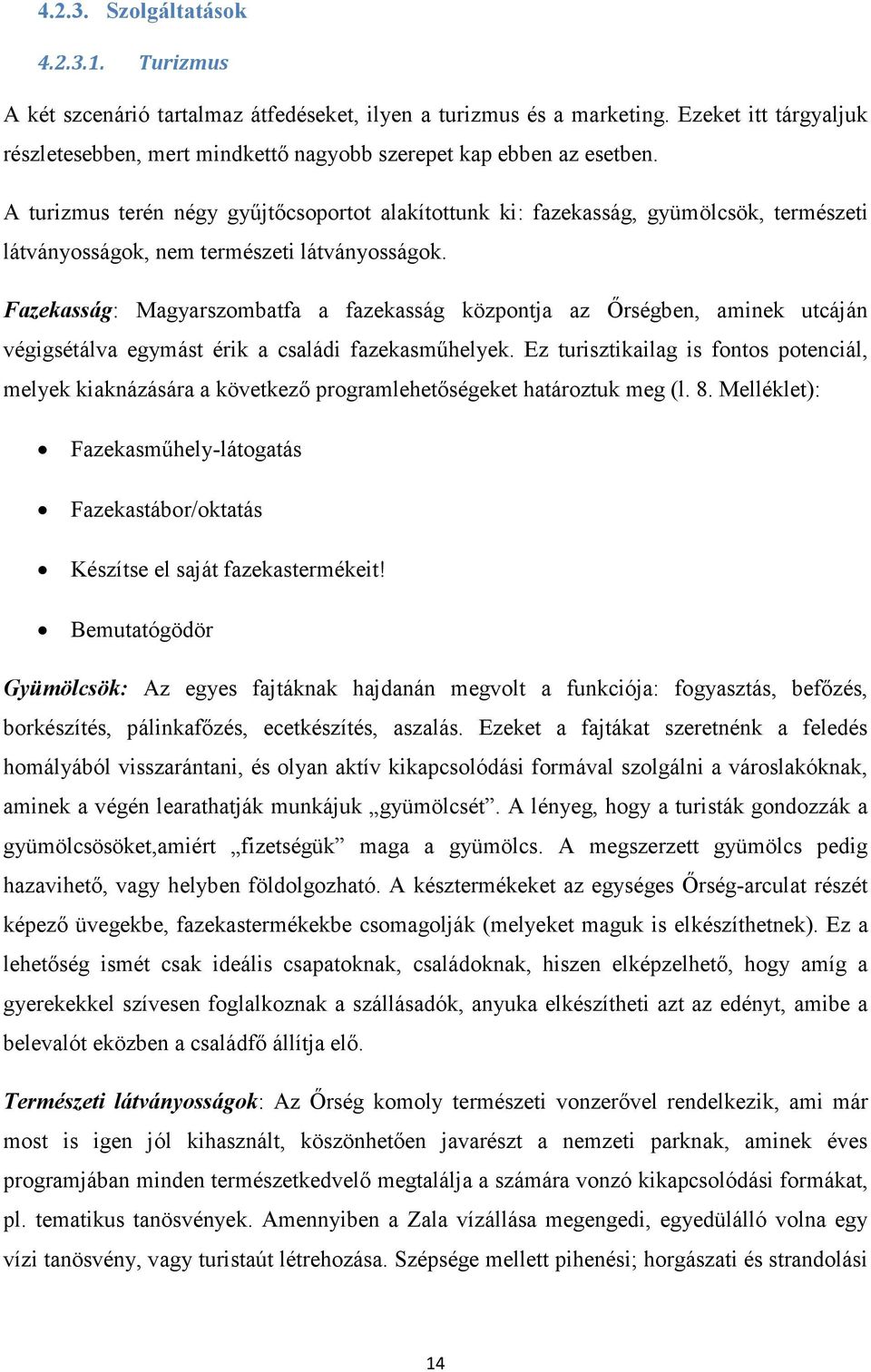 A turizmus terén négy győjtıcsoportot alakítottunk ki: fazekasság, gyümölcsök, természeti látványosságok, nem természeti látványosságok.