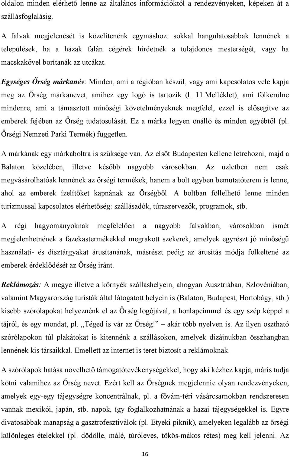 Egységes İrség márkanév: Minden, ami a régióban készül, vagy ami kapcsolatos vele kapja meg az İrség márkanevet, amihez egy logó is tartozik (l. 11.