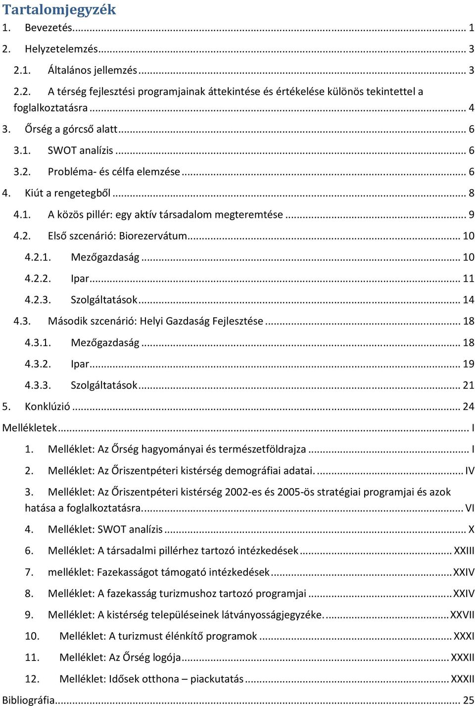 ..10 4.2.1. Mezőgazdaság...10 4.2.2. Ipar...11 4.2.3. Szolgáltatások...14 4.3. Második szcenárió: Helyi Gazdaság Fejlesztése...18 4.3.1. Mezőgazdaság...18 4.3.2. Ipar...19 4.3.3. Szolgáltatások...21 5.