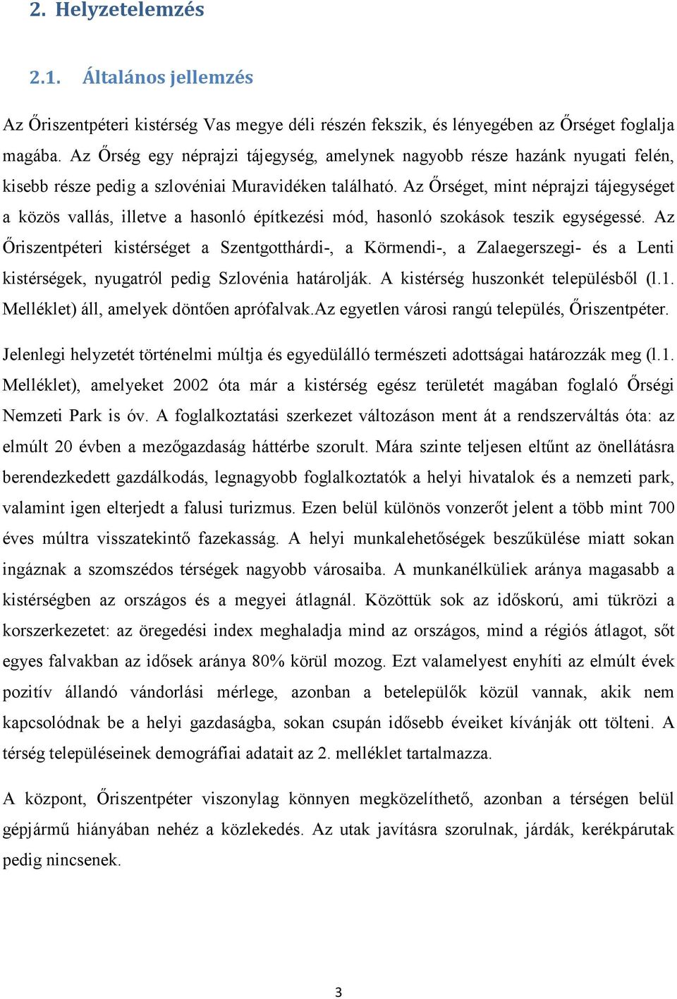 Az İrséget, mint néprajzi tájegységet a közös vallás, illetve a hasonló építkezési mód, hasonló szokások teszik egységessé.