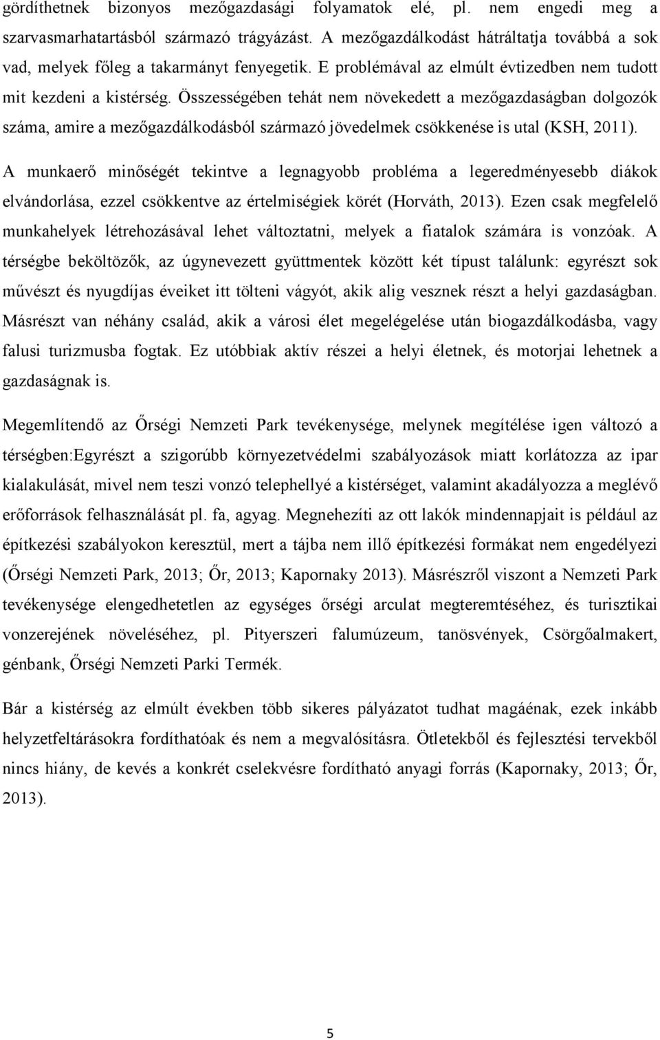 Összességében tehát nem növekedett a mezıgazdaságban dolgozók száma, amire a mezıgazdálkodásból származó jövedelmek csökkenése is utal (KSH, 2011).