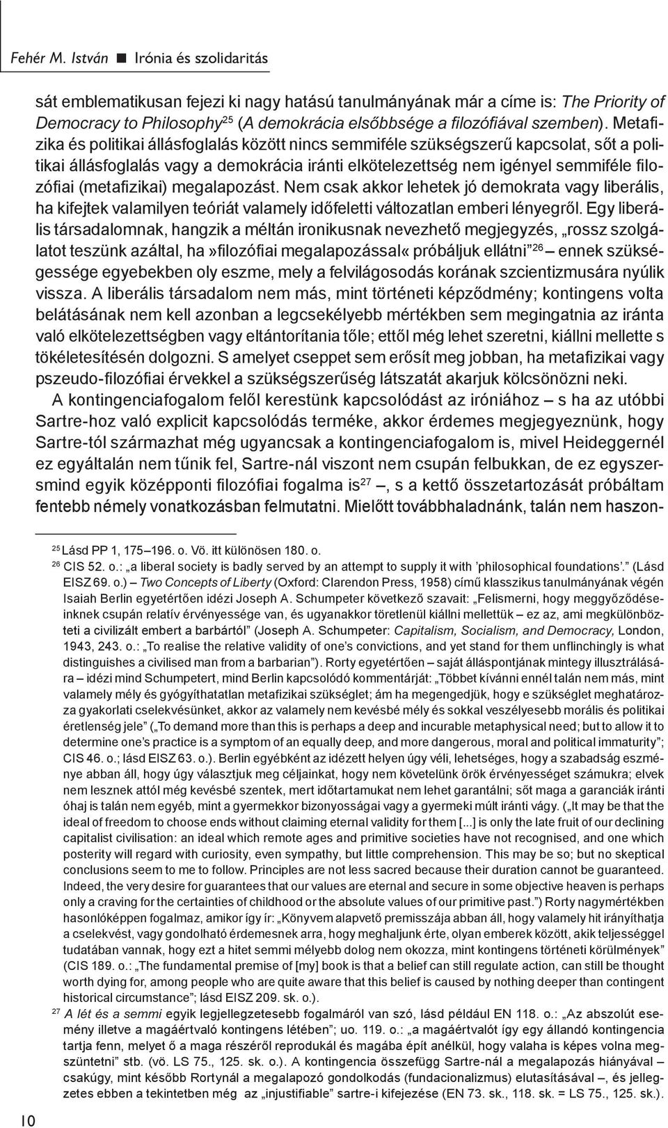 Metafizika és politikai állás fog lalás kö zött nincs semmiféle szükségszerű kapcsolat, sőt a politikai állás fog la lás vagy a demok rácia iránti elköte le zettség nem igényel semmiféle filozófiai