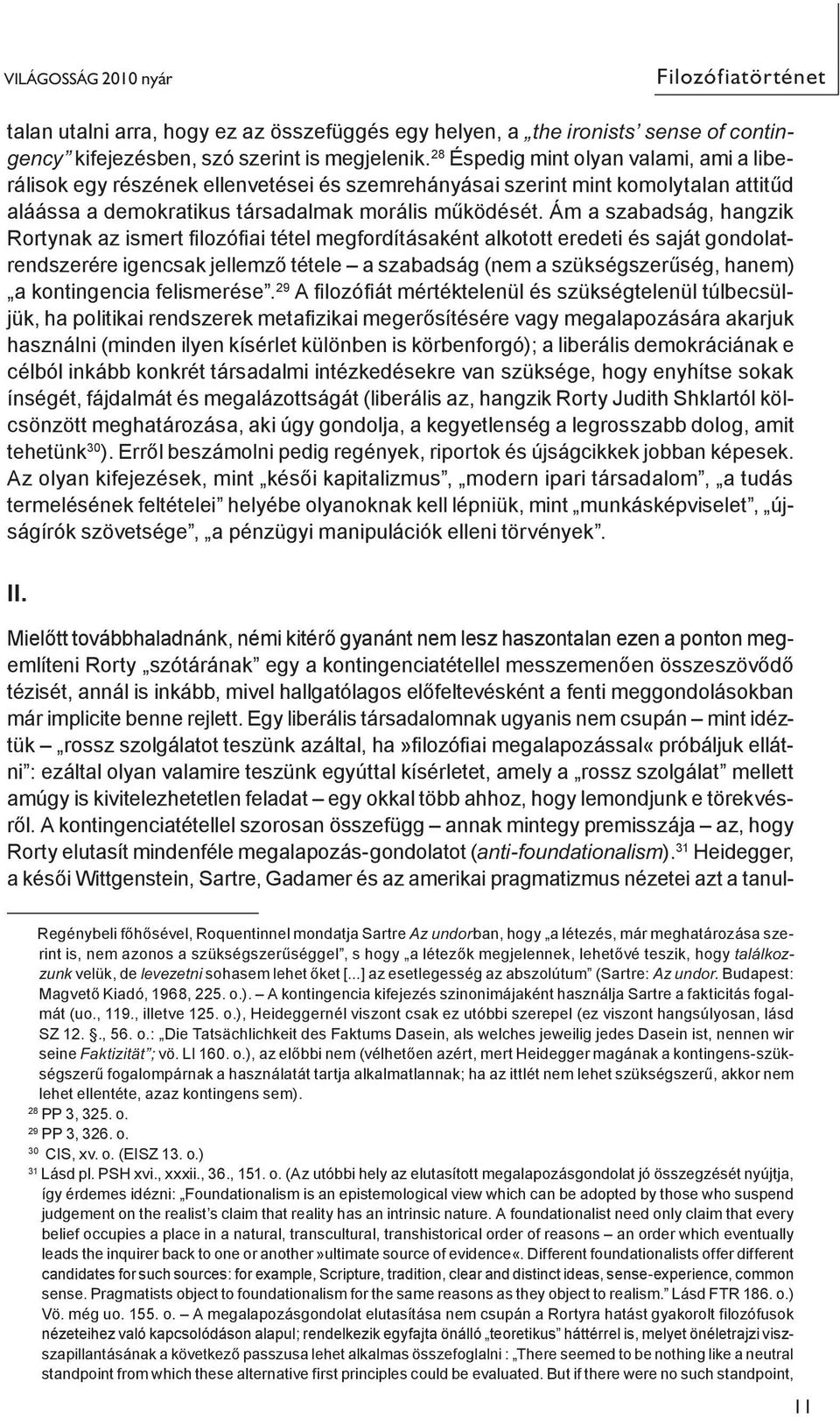 Ám a szabadság, hangzik Ror tynak az ismert filozófiai tétel megfordításaként al kotott eredeti és saját gondolatrend sze rére igencsak jellemző tétele a szabadság (nem a szük ség szerűség, hanem) a