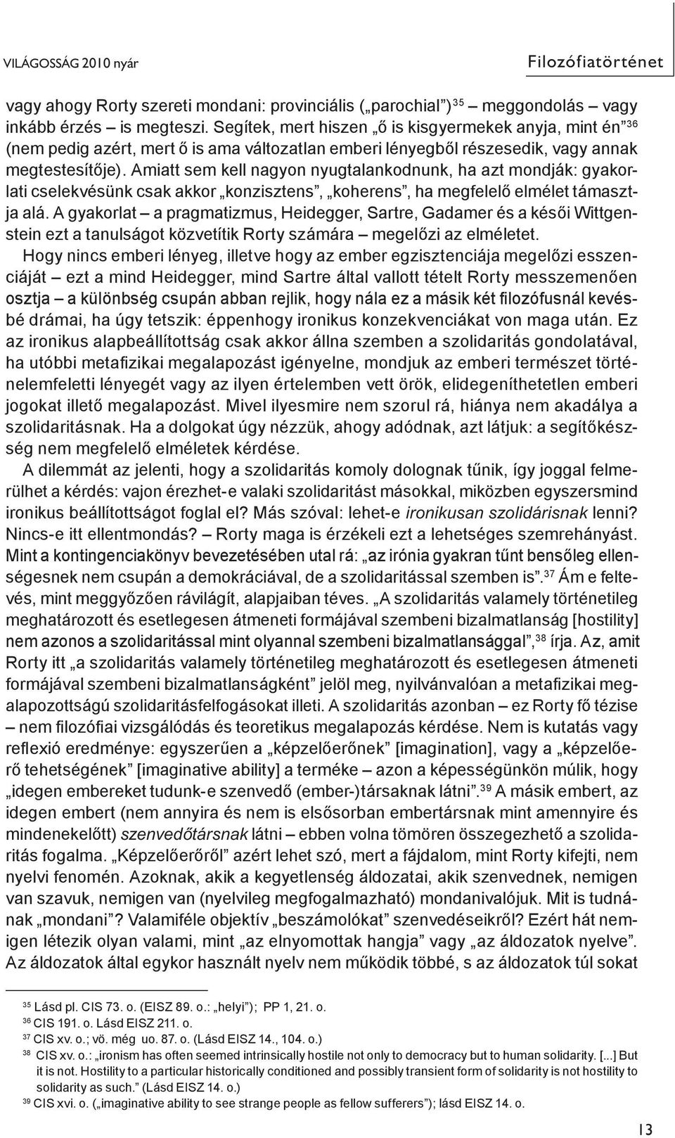 Amiatt sem kell nagyon nyugtalankodnunk, ha azt mondják: gyakorlati cse lek vé sünk csak ak kor konzisztens, kohe rens, ha megfelelő elmélet támasztja alá.