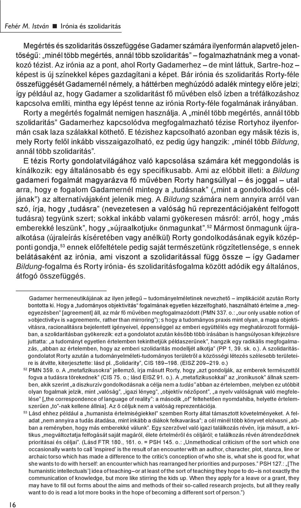 vonatkozó tézist. Az irónia az a pont, ahol Rorty Gadamerhez de mint láttuk, Sartre-hoz képest is új színekkel képes gazdagítani a képet.