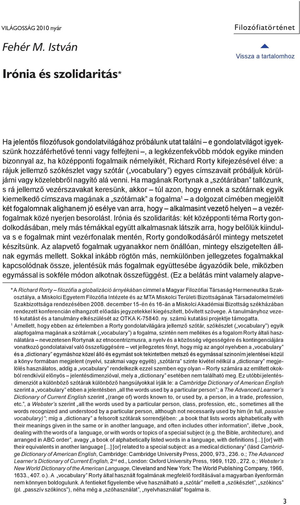 felfejteni, a legkézenfekvőbb módok egyike minden bi zonnyal az, ha középponti fo gal maik némelyikét, Richard Rorty kifejezésével élve: a rájuk jellemző szókészlet vagy szó tár ( vocab ulary ) egyes