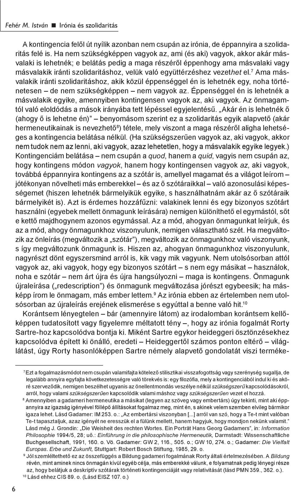 együttérzéshez vezethet el. 7 Ama másvalakik iránti szolidaritáshoz, akik közül éppen ség gel én is lehetnék egy, noha történetesen de nem szükségképpen nem vagyok az.