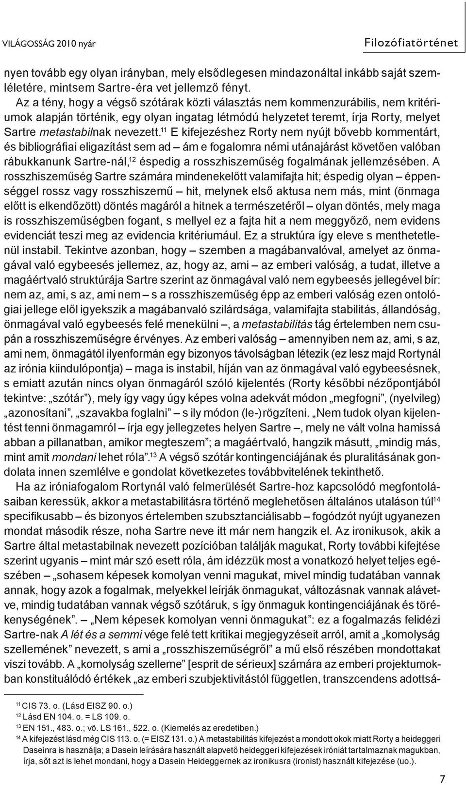 11 E kifejezéshez Rorty nem nyújt bővebb kommentárt, és bib li o gráfiai eligazítást sem ad ám e fogalomra némi utánajárást követően való ban rábukkanunk Sartre-nál, 12 éspedig a rosszhiszeműség