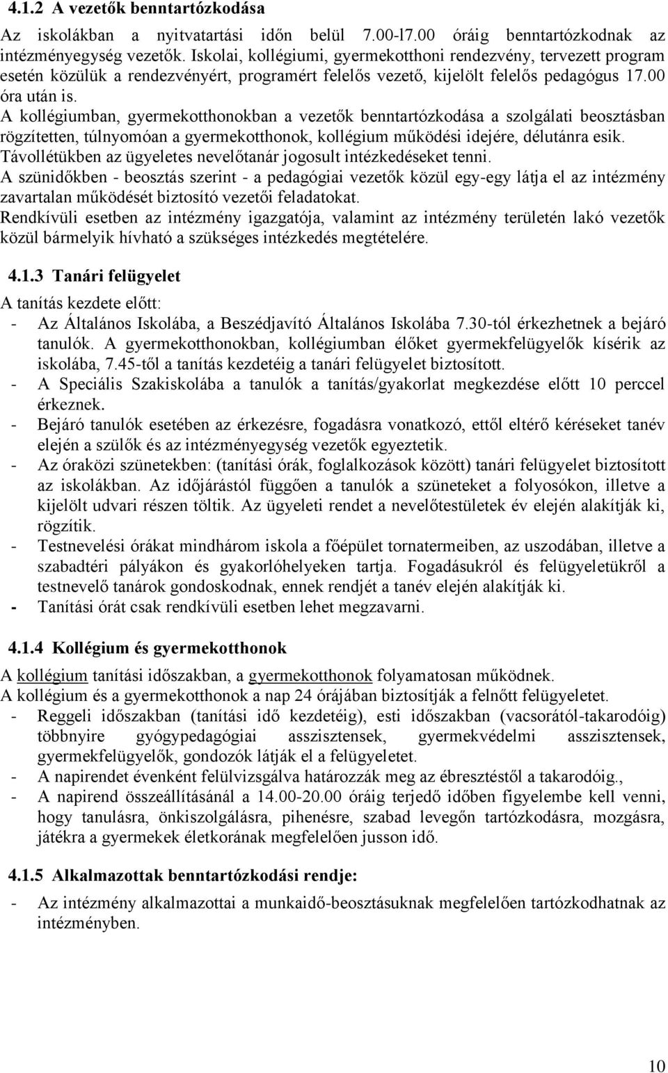 A kollégiumban, gyermekotthonokban a vezetők benntartózkodása a szolgálati beosztásban rögzítetten, túlnyomóan a gyermekotthonok, kollégium működési idejére, délutánra esik.