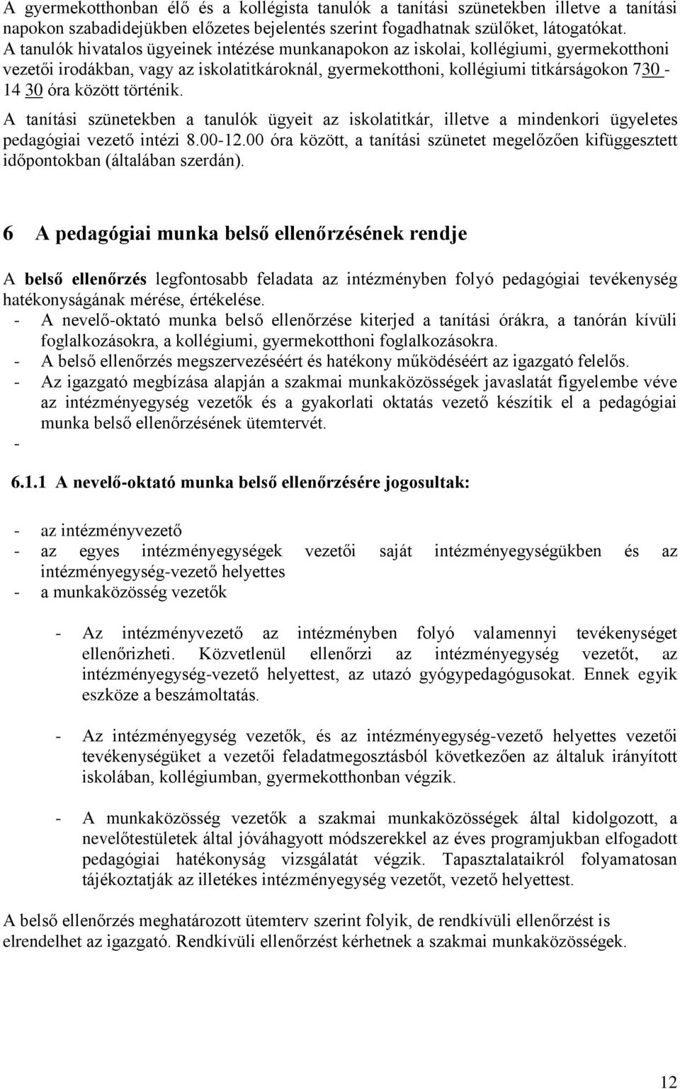 történik. A tanítási szünetekben a tanulók ügyeit az iskolatitkár, illetve a mindenkori ügyeletes pedagógiai vezető intézi 8.00-12.