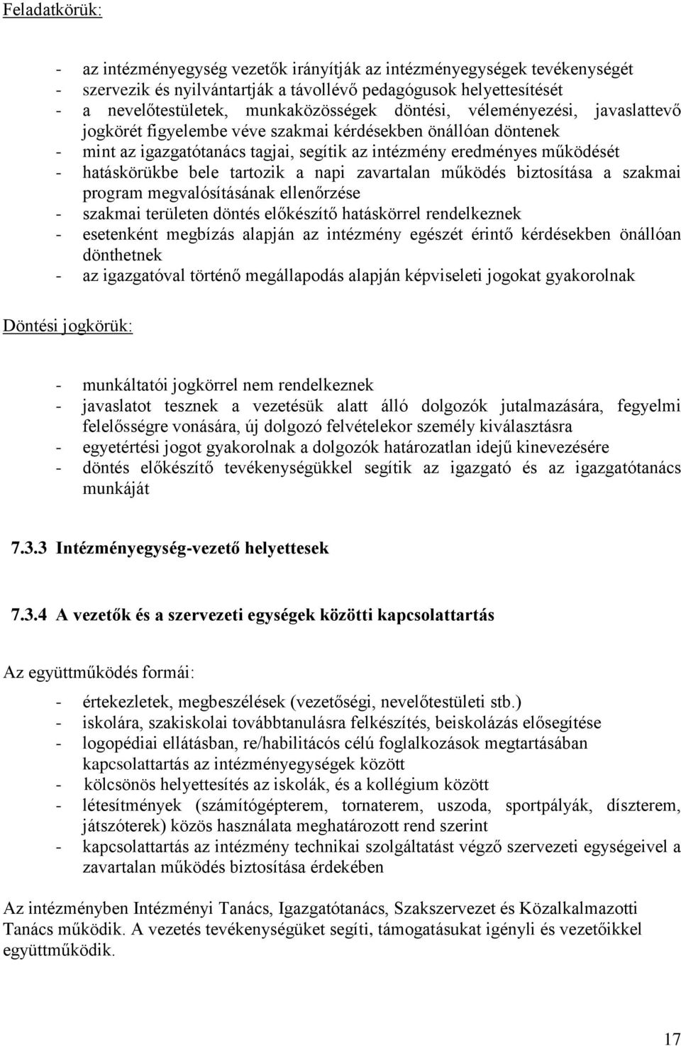 tartozik a napi zavartalan működés biztosítása a szakmai program megvalósításának ellenőrzése - szakmai területen döntés előkészítő hatáskörrel rendelkeznek - esetenként megbízás alapján az intézmény