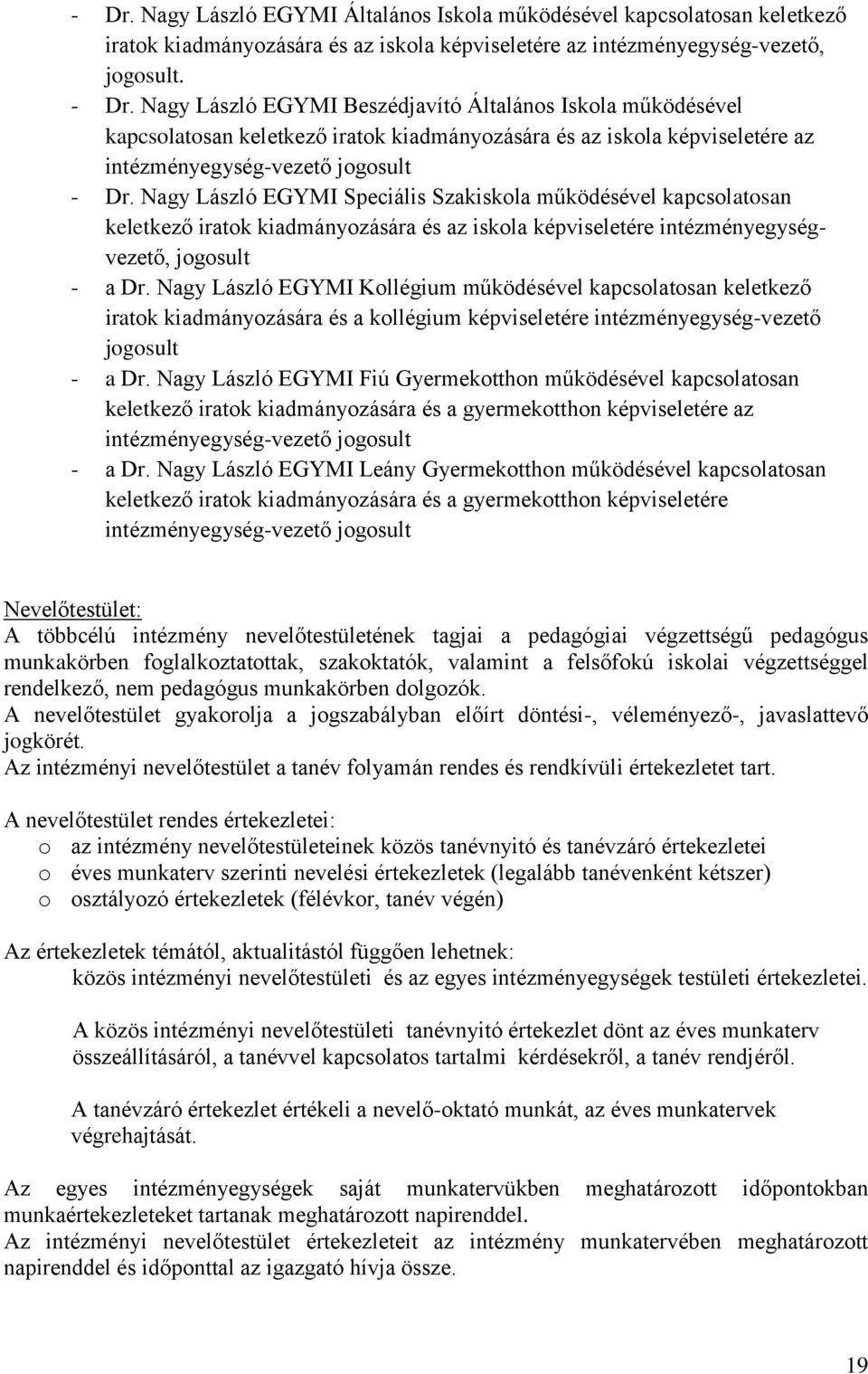 Nagy László EGYMI Speciális Szakiskola működésével kapcsolatosan keletkező iratok kiadmányozására és az iskola képviseletére intézményegységvezető, jogosult - a Dr.