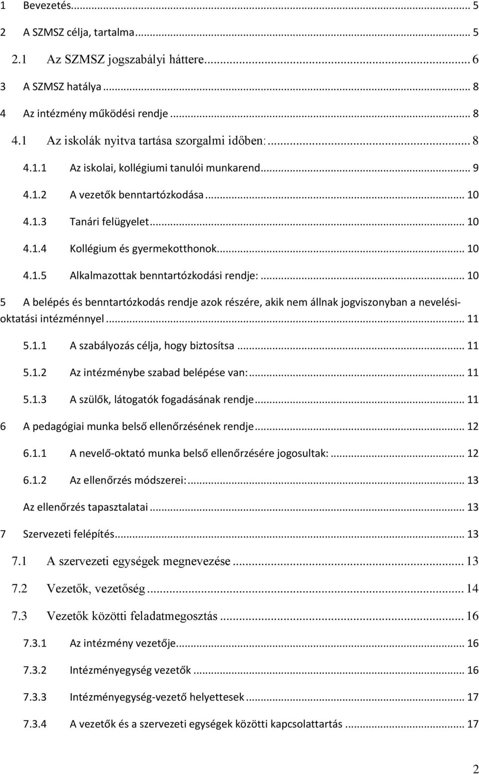 .. 10 5 A belépés és benntartózkodás rendje azok részére, akik nem állnak jogviszonyban a nevelésioktatási intézménnyel... 11 5.1.1 A szabályozás célja, hogy biztosítsa... 11 5.1.2 Az intézménybe szabad belépése van:.