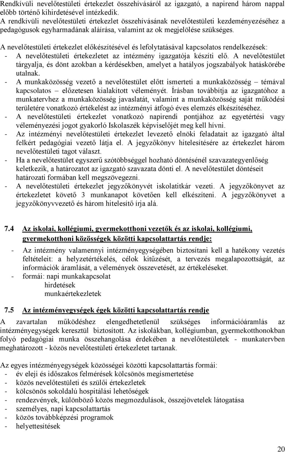 A nevelőtestületi értekezlet előkészítésével és lefolytatásával kapcsolatos rendelkezések: - A nevelőtestületi értekezletet az intézmény igazgatója készíti elő.