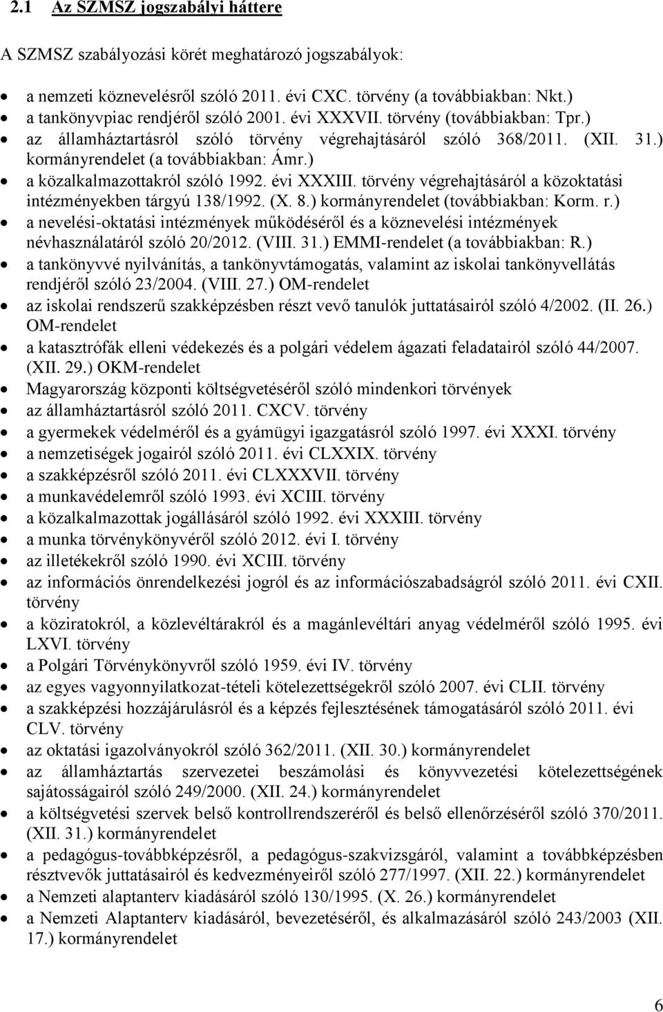 évi XXXIII. törvény végrehajtásáról a közoktatási intézményekben tárgyú 138/1992. (X. 8.) kormányrendelet (továbbiakban: Korm. r.