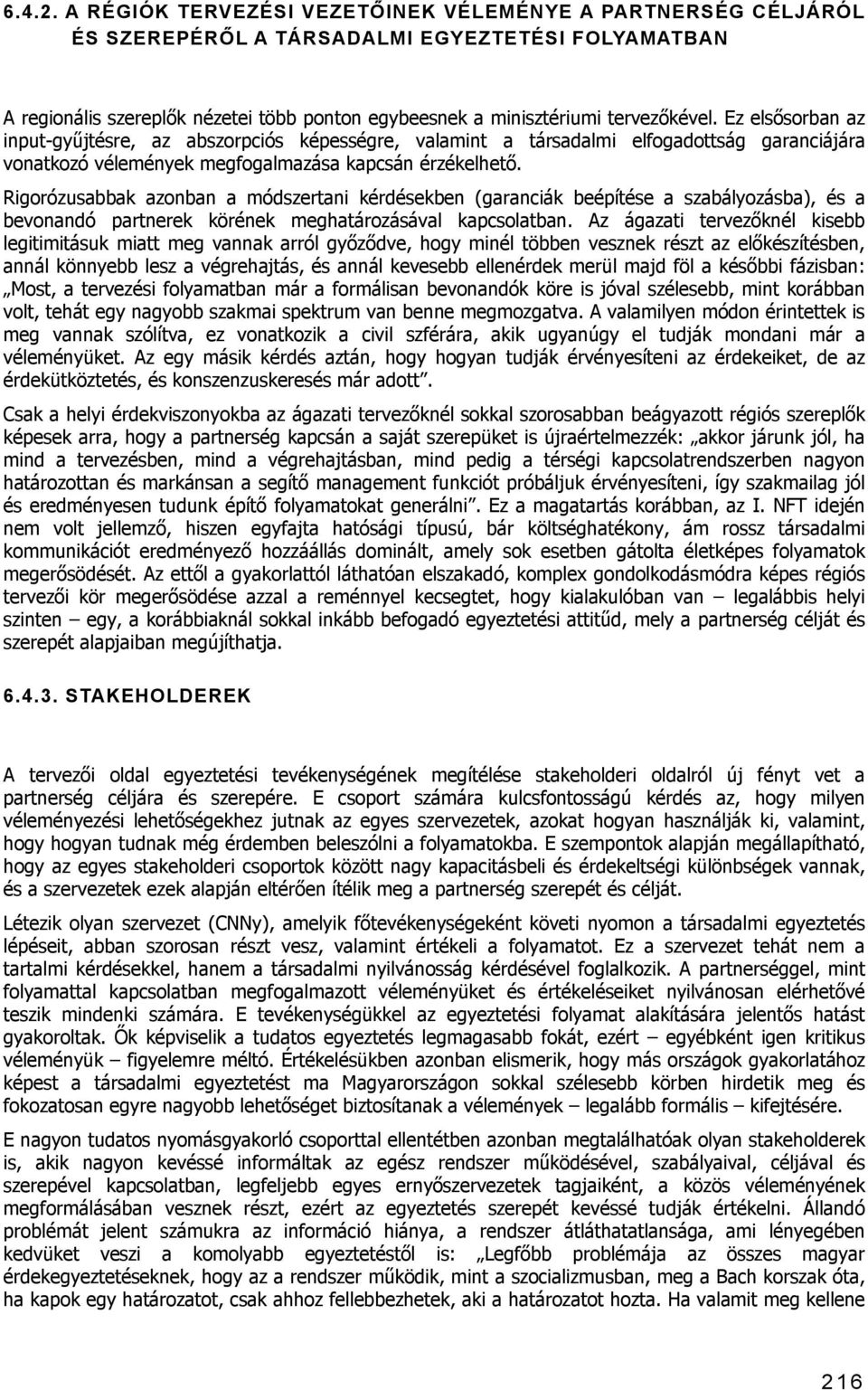 Ez elsősorban az input-gyűjtésre, az abszorpciós képességre, valamint a társadalmi elfogadottság garanciájára vonatkozó vélemények megfogalmazása kapcsán érzékelhető.