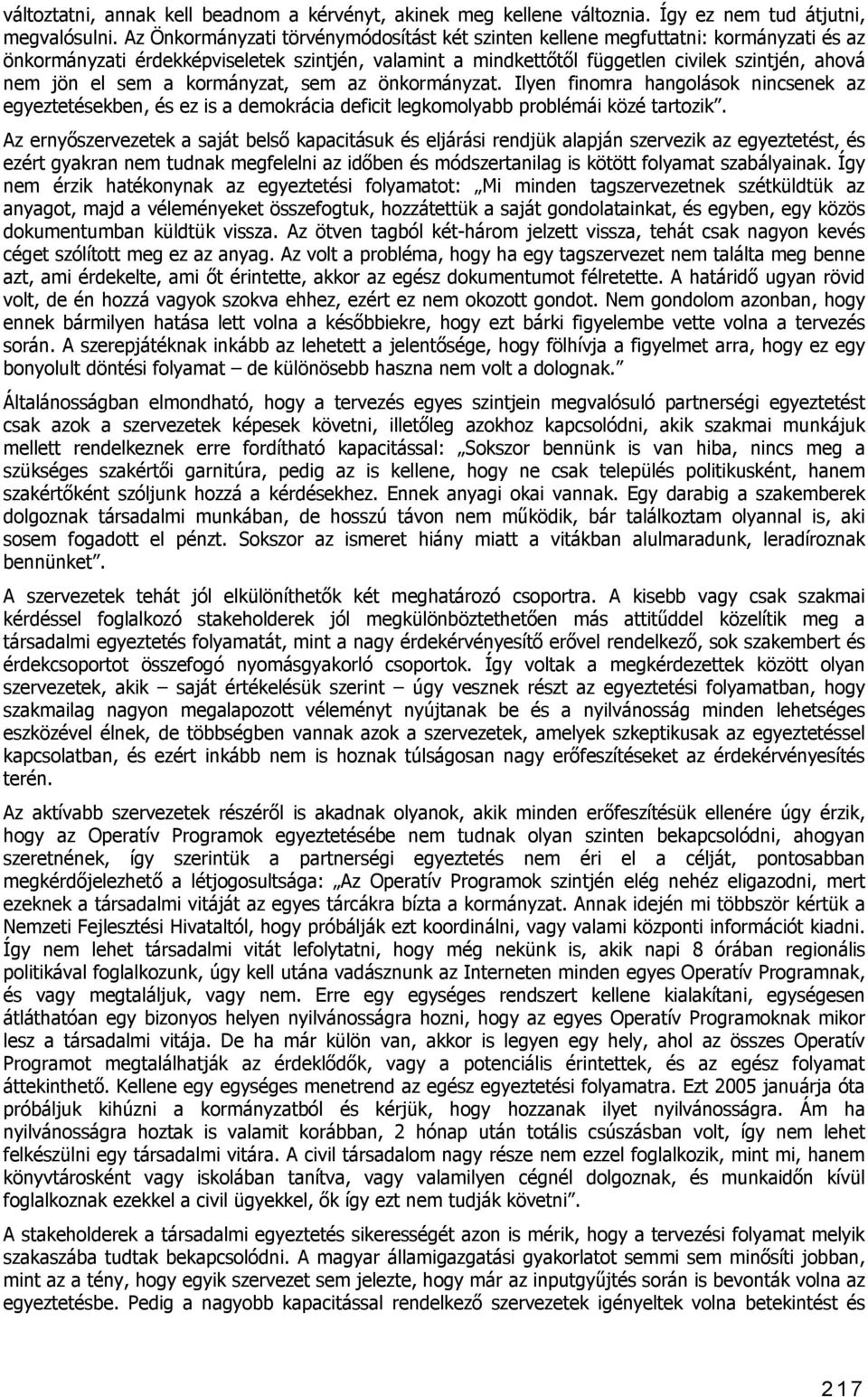 sem a kormányzat, sem az önkormányzat. Ilyen finomra hangolások nincsenek az egyeztetésekben, és ez is a demokrácia deficit legkomolyabb problémái közé tartozik.