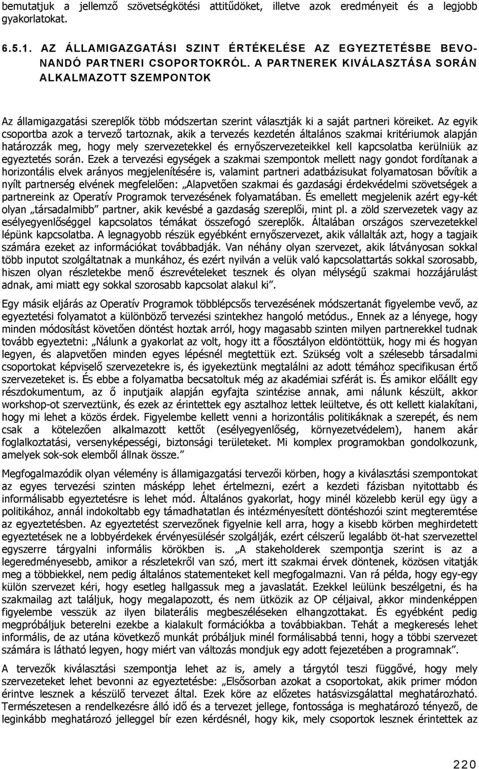 Az egyik csoportba azok a tervező tartoznak, akik a tervezés kezdetén általános szakmai kritériumok alapján határozzák meg, hogy mely szervezetekkel és ernyőszervezeteikkel kell kapcsolatba kerülniük