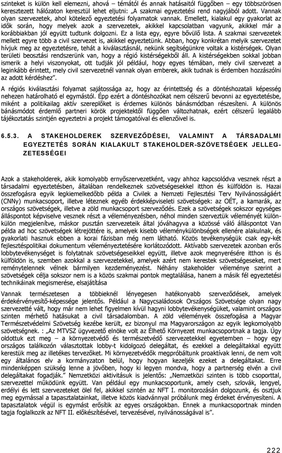 Emellett, kialakul egy gyakorlat az idők során, hogy melyek azok a szervezetek, akikkel kapcsolatban vagyunk, akikkel már a korábbiakban jól együtt tudtunk dolgozni.