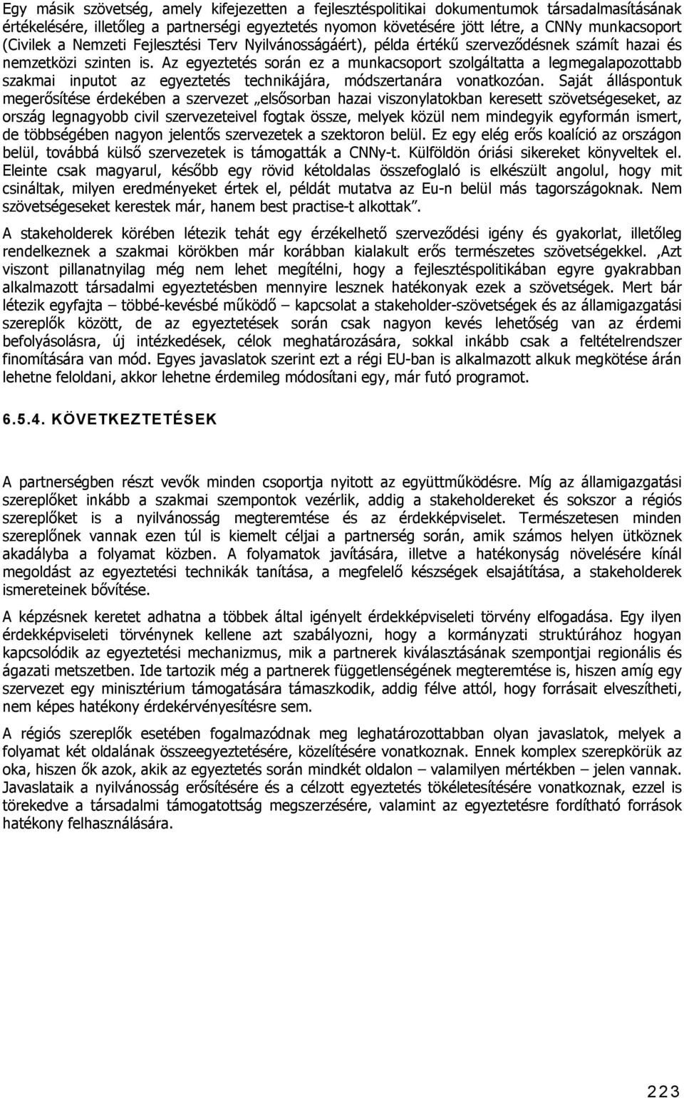 Az egyeztetés során ez a munkacsoport szolgáltatta a legmegalapozottabb szakmai inputot az egyeztetés technikájára, módszertanára vonatkozóan.