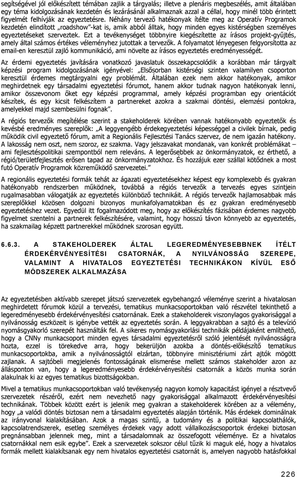 Néhány tervező hatékonyak ítélte meg az Operatív Programok kezdetén elindított roadshow -kat is, amik abból álltak, hogy minden egyes kistérségben személyes egyeztetéseket szerveztek.