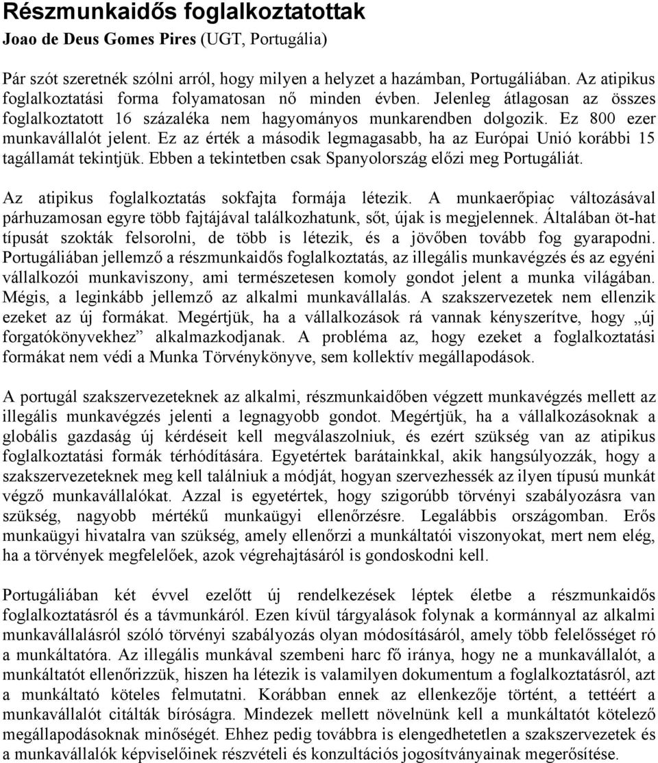 Ez az érték a második legmagasabb, ha az Európai Unió korábbi 15 tagállamát tekintjük. Ebben a tekintetben csak Spanyolország előzi meg Portugáliát.