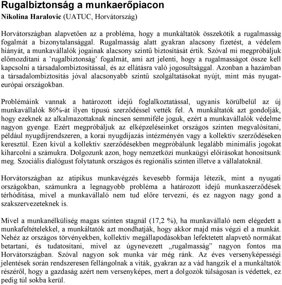 Szóval mi megpróbáljuk előmozdítani a rugalbiztonság fogalmát, ami azt jelenti, hogy a rugalmasságot össze kell kapcsolni a társadalombiztosítással, és az ellátásra való jogosultsággal.