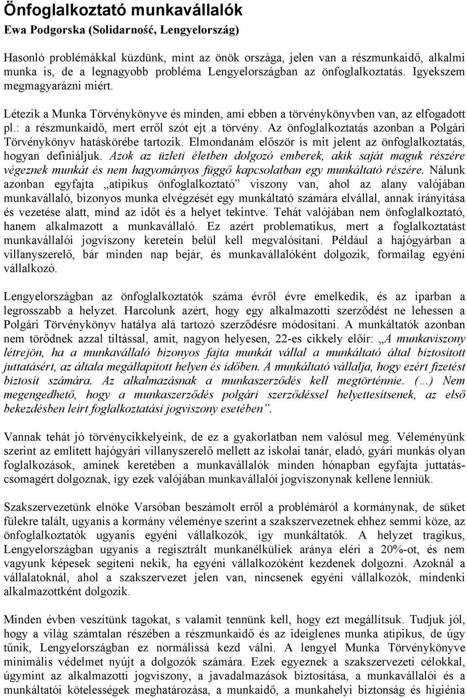 : a részmunkaidő, mert erről szót ejt a törvény. Az önfoglalkoztatás azonban a Polgári Törvénykönyv hatáskörébe tartozik. Elmondanám először is mit jelent az önfoglalkoztatás, hogyan definiáljuk.