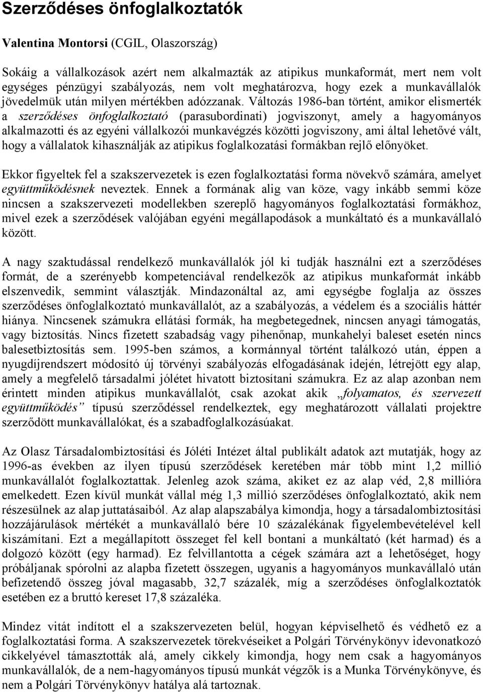 Változás 1986-ban történt, amikor elismerték a szerződéses önfoglalkoztató (parasubordinati) jogviszonyt, amely a hagyományos alkalmazotti és az egyéni vállalkozói munkavégzés közötti jogviszony, ami