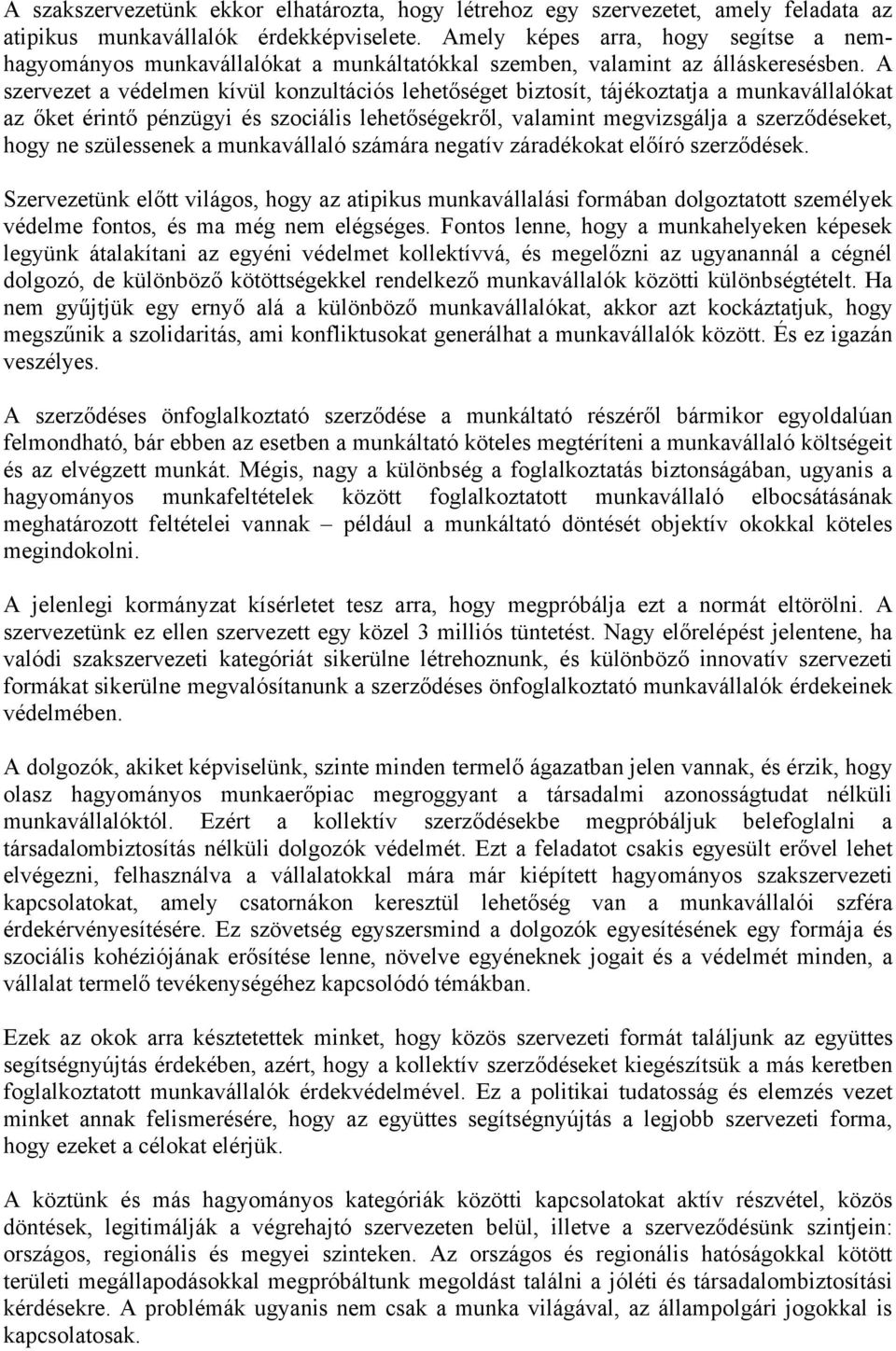 A szervezet a védelmen kívül konzultációs lehetőséget biztosít, tájékoztatja a munkavállalókat az őket érintő pénzügyi és szociális lehetőségekről, valamint megvizsgálja a szerződéseket, hogy ne