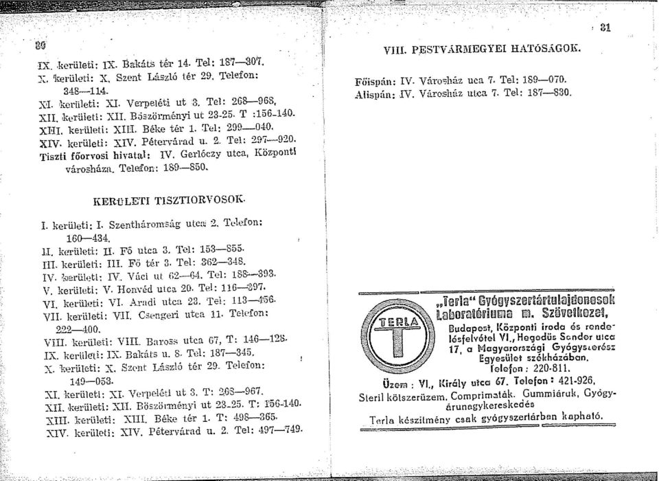 PESTVARMEGYEI HATóSAGOK. Főispán: IV. Váro'3ház uca 7, Tel: 89-0iO..Alispán: IV. Városház ulca 7. Tel: 87-830. KERűLETI TISZTIORVOSOK. I. kerületi: I. Szenthárom::ág utca; 2. '\ leion: 60-434.