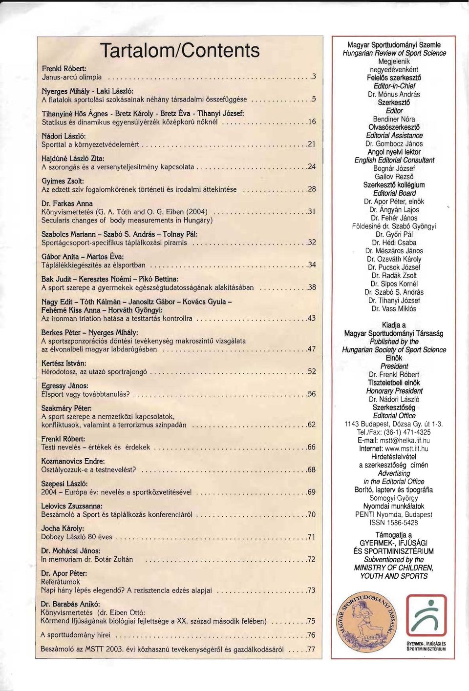 szorongás és a versenyteljesitmény kapcsolata 24 Gyimes Zsolt: Az edzett szív fogalomkörének történeti és irodalmi áttekintése 28 Dr. Farkas Anna Könyvismertetés (G. A. Tóth and O. G. Eiben (2004) 31 Secularis changes of body measurernents in Hungary) Szabolcs Mariann - Szabó S.