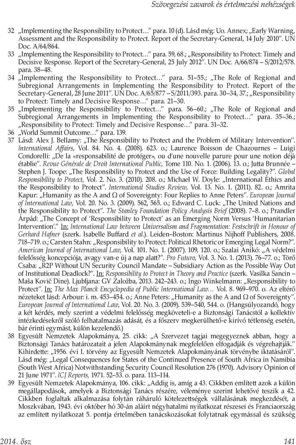 Report of the Secretary-General, 25 July 2012. UN Doc. A/66/874 S/2012/578. para. 38 48. 34 Implementing the Responsibility to Protect para. 51 55.