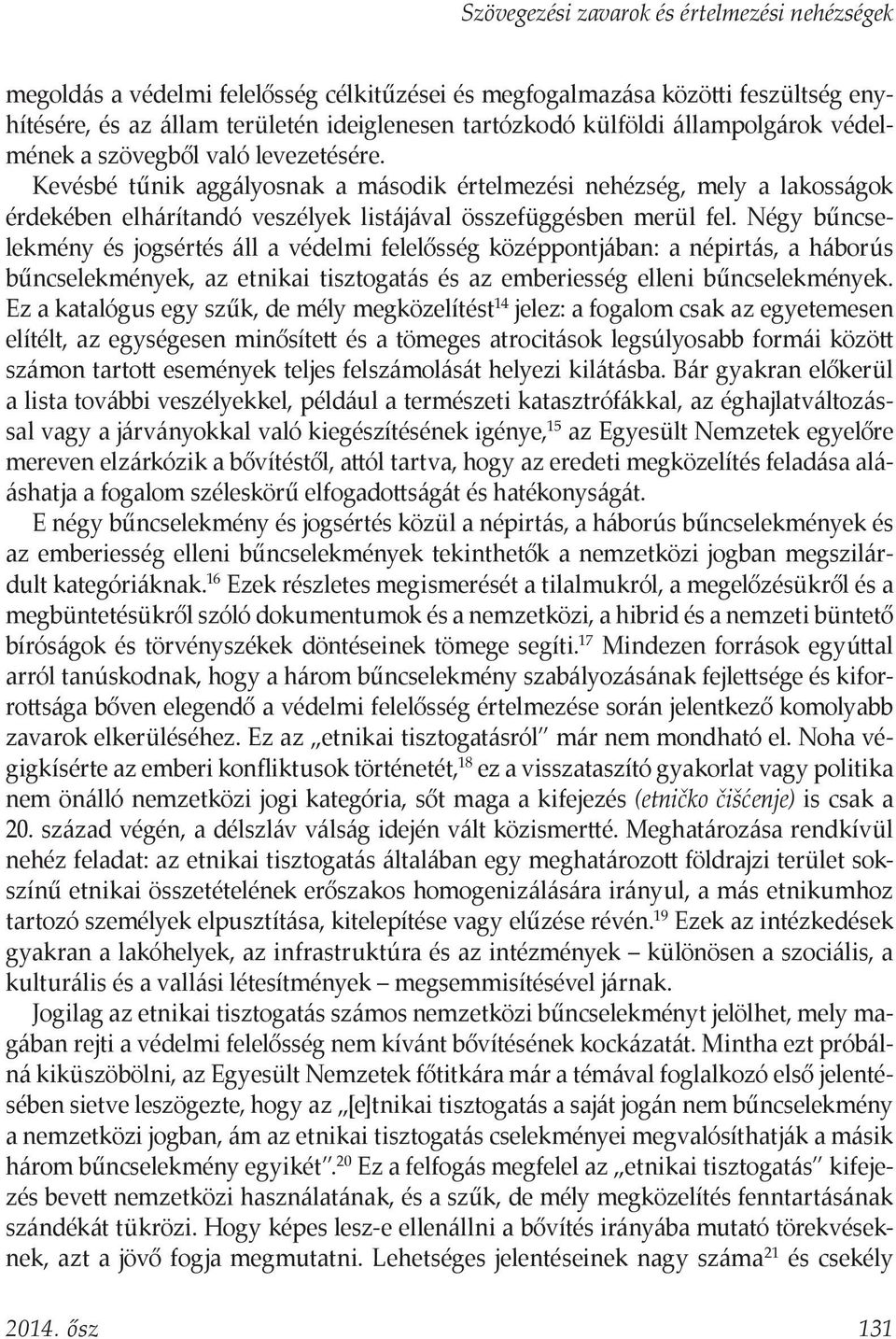 Négy bűncselekmény és jogsértés áll a védelmi felelősség középpontjában: a népirtás, a háborús bűncselekmények, az etnikai tisztogatás és az emberiesség elleni bűncselekmények.