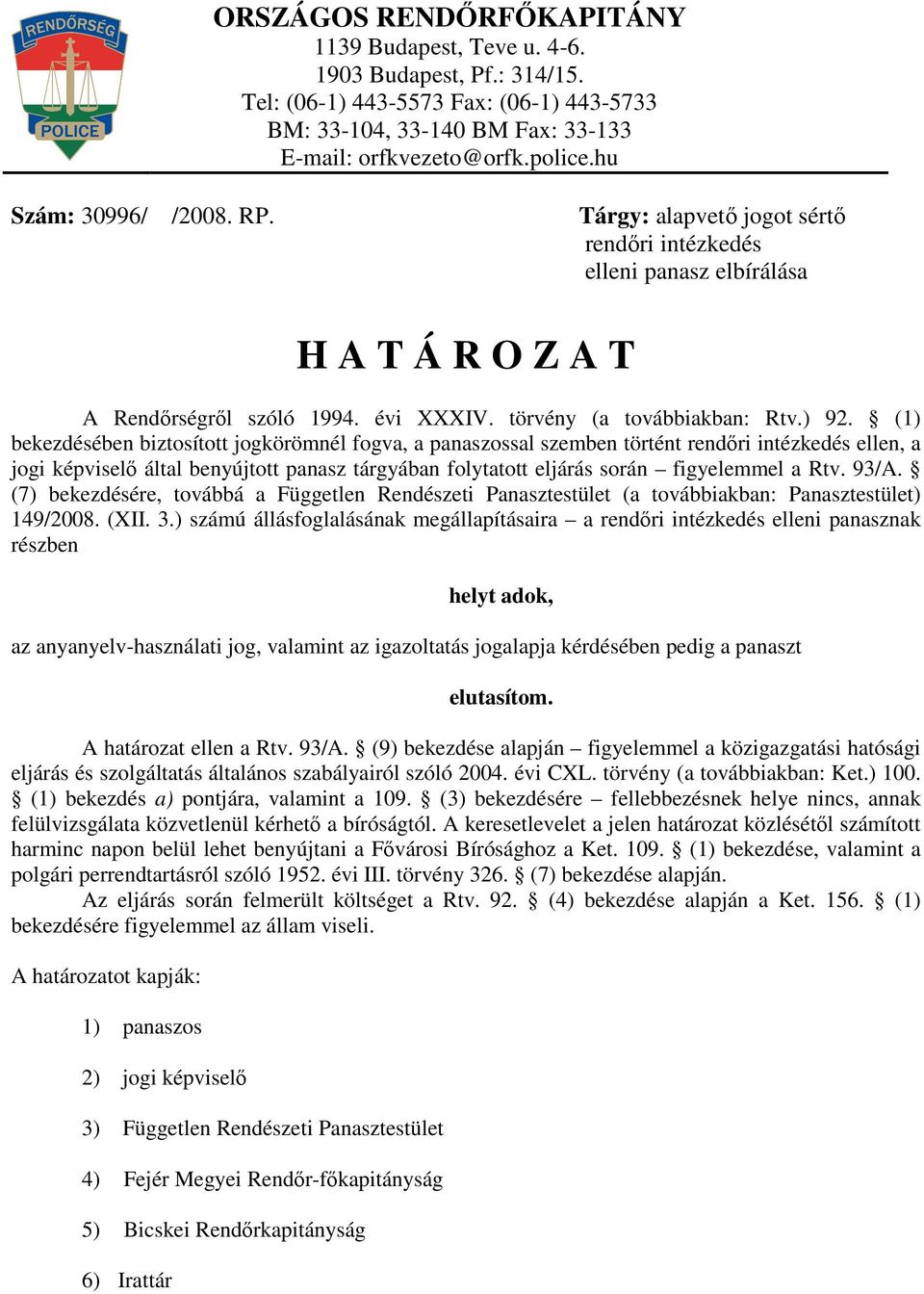 (1) bekezdésében biztosított jogkörömnél fogva, a panaszossal szemben történt rendıri intézkedés ellen, a jogi képviselı által benyújtott panasz tárgyában folytatott eljárás során figyelemmel a Rtv.