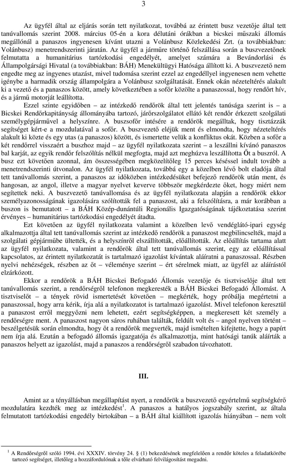 Az ügyfél a jármőre történı felszállása során a buszvezetınek felmutatta a humanitárius tartózkodási engedélyét, amelyet számára a Bevándorlási és Állampolgársági Hivatal (a továbbiakban: BÁH)