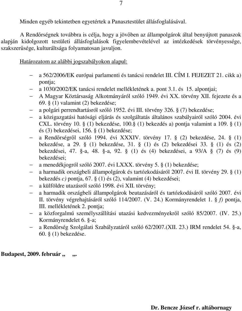 szakszerősége, kulturáltsága folyamatosan javuljon. Határozatom az alábbi jogszabályokon alapul: a 562/2006/EK európai parlamenti és tanácsi rendelet III. CÍM I. FEJEZET 21.