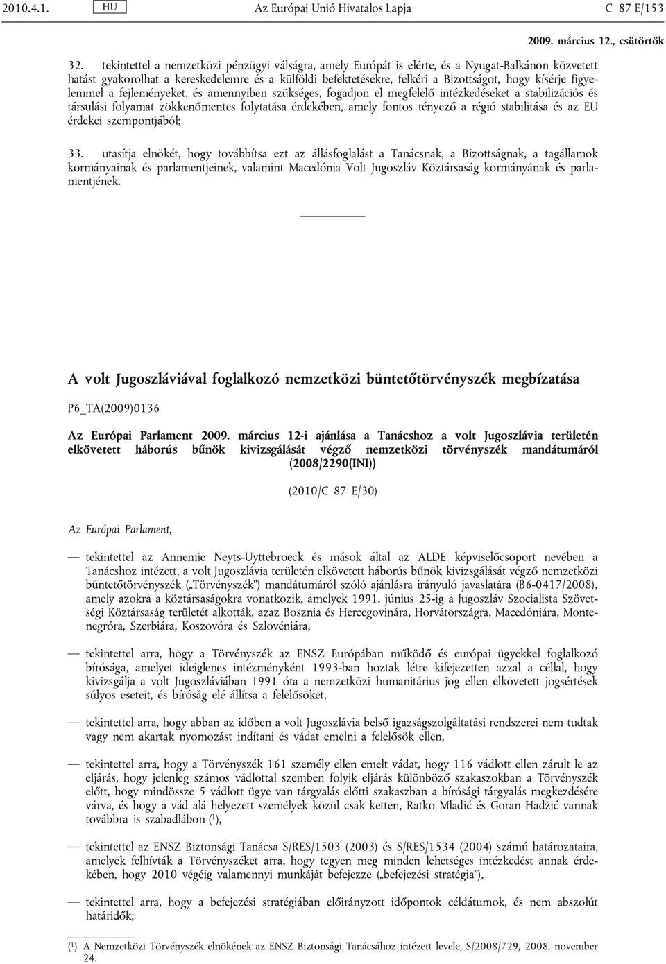 kísérje figyelemmel a fejleményeket, és amennyiben szükséges, fogadjon el megfelelő intézkedéseket a stabilizációs és társulási folyamat zökkenőmentes folytatása érdekében, amely fontos tényező a