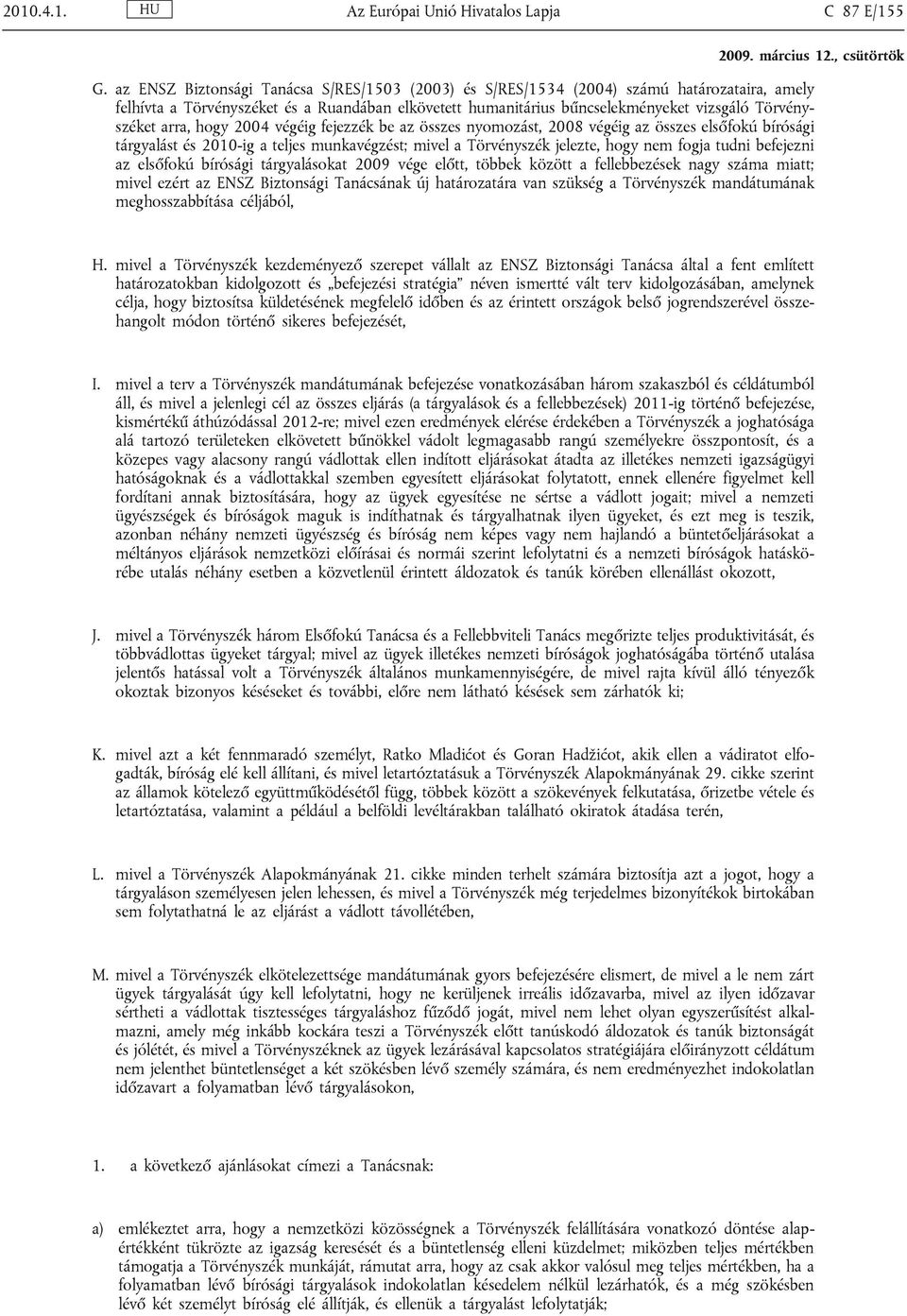 arra, hogy 2004 végéig fejezzék be az összes nyomozást, 2008 végéig az összes elsőfokú bírósági tárgyalást és 2010-ig a teljes munkavégzést; mivel a Törvényszék jelezte, hogy nem fogja tudni