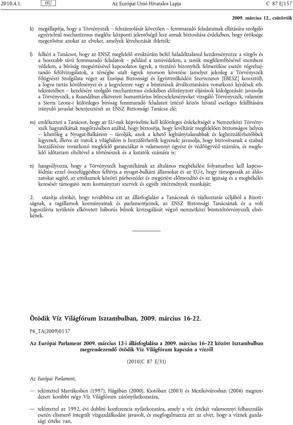 haladéktalanul kezdeményezze a sürgős és a hosszabb távú fennmaradó feladatok például a tanúvédelem, a tanúk megfélemlítésével szembeni védelem, a bíróság megsértésével kapcsolatos ügyek, a tisztázó