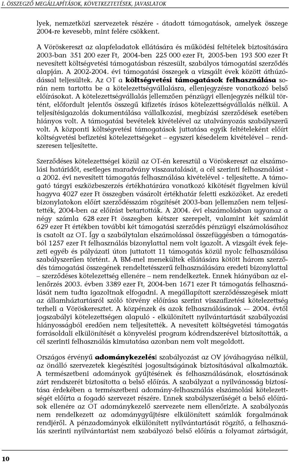 részesült, szabályos támogatási szerződés alapján. A 2002-2004. évi támogatási összegek a vizsgált évek között áthúzódással teljesültek.