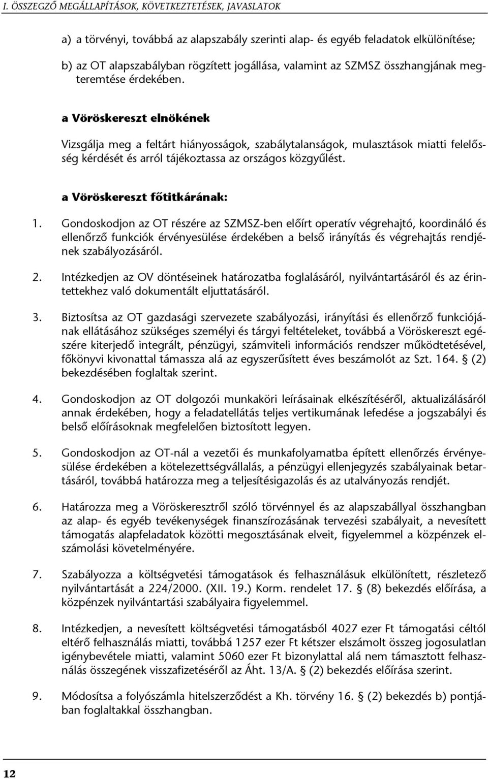 a Vöröskereszt elnökének Vizsgálja meg a feltárt hiányosságok, szabálytalanságok, mulasztások miatti felelősség kérdését és arról tájékoztassa az országos közgyűlést. a Vöröskereszt főtitkárának: 1.