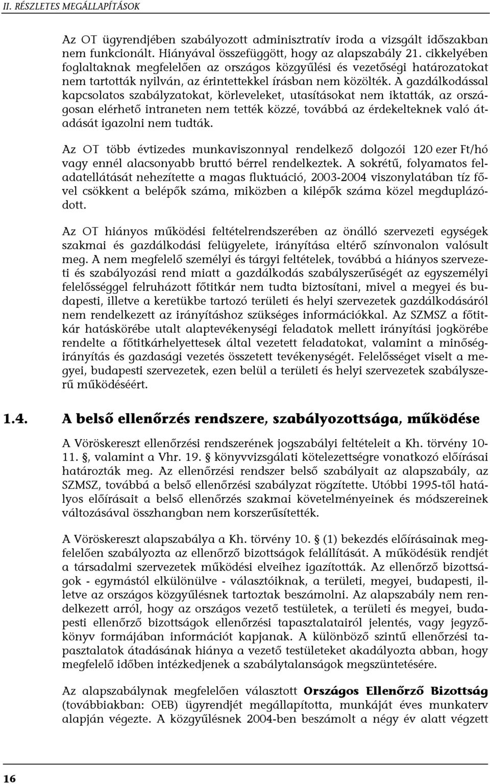 A gazdálkodással kapcsolatos szabályzatokat, körleveleket, utasításokat nem iktatták, az országosan elérhető intraneten nem tették közzé, továbbá az érdekelteknek való átadását igazolni nem tudták.