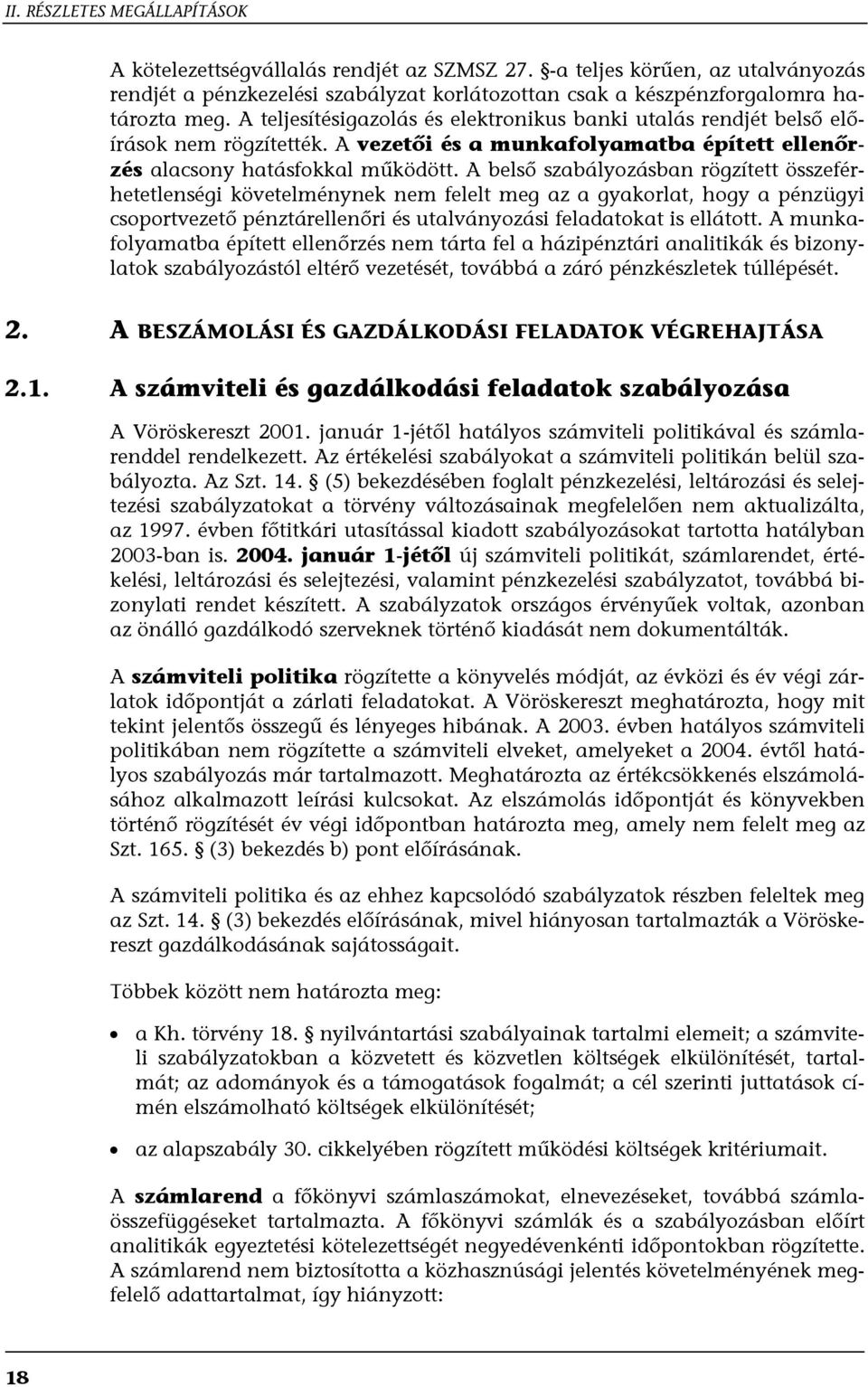 A belső szabályozásban rögzített összeférhetetlenségi követelménynek nem felelt meg az a gyakorlat, hogy a pénzügyi csoportvezető pénztárellenőri és utalványozási feladatokat is ellátott.