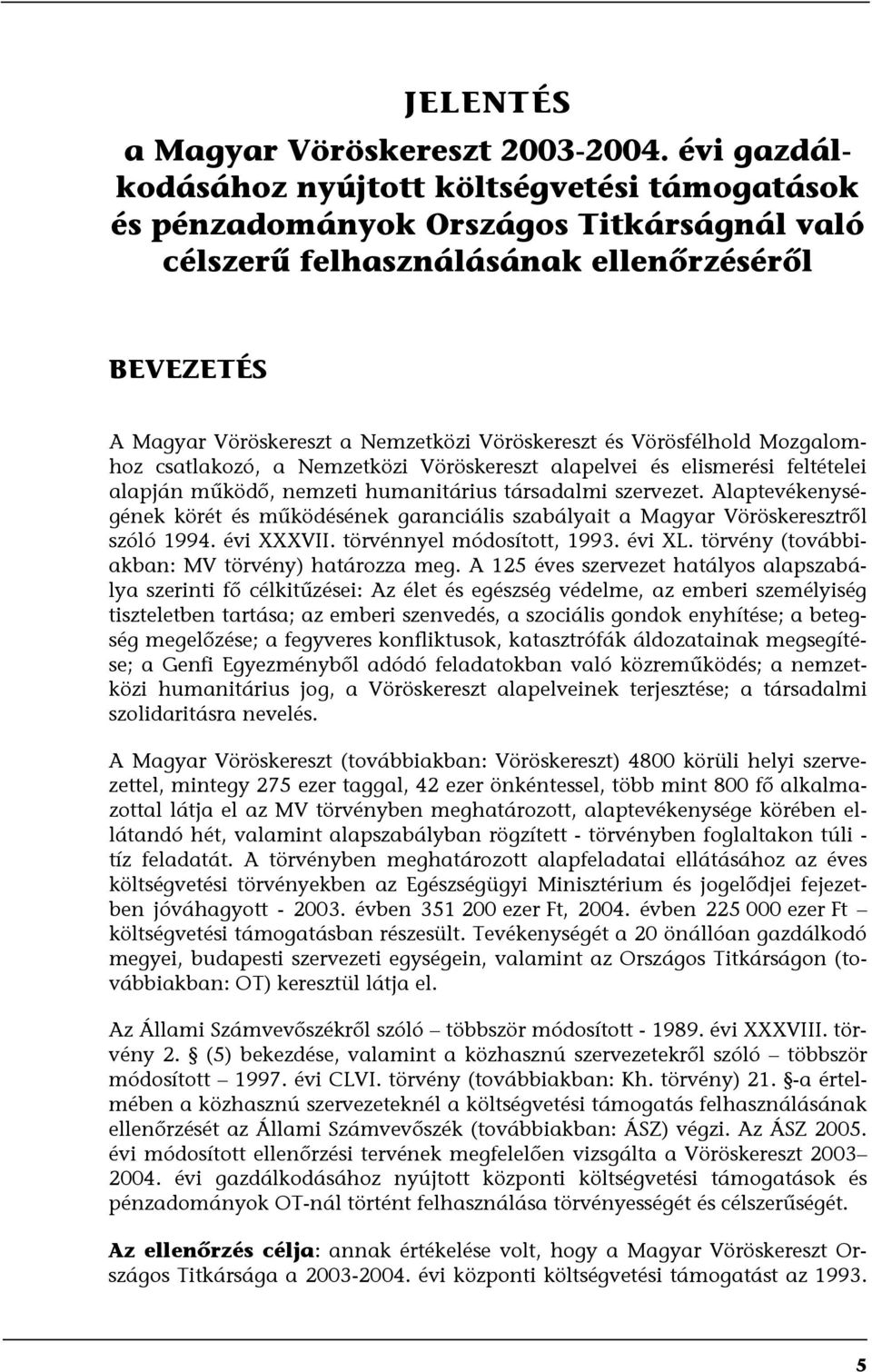 és Vörösfélhold Mozgalomhoz csatlakozó, a Nemzetközi Vöröskereszt alapelvei és elismerési feltételei alapján működő, nemzeti humanitárius társadalmi szervezet.