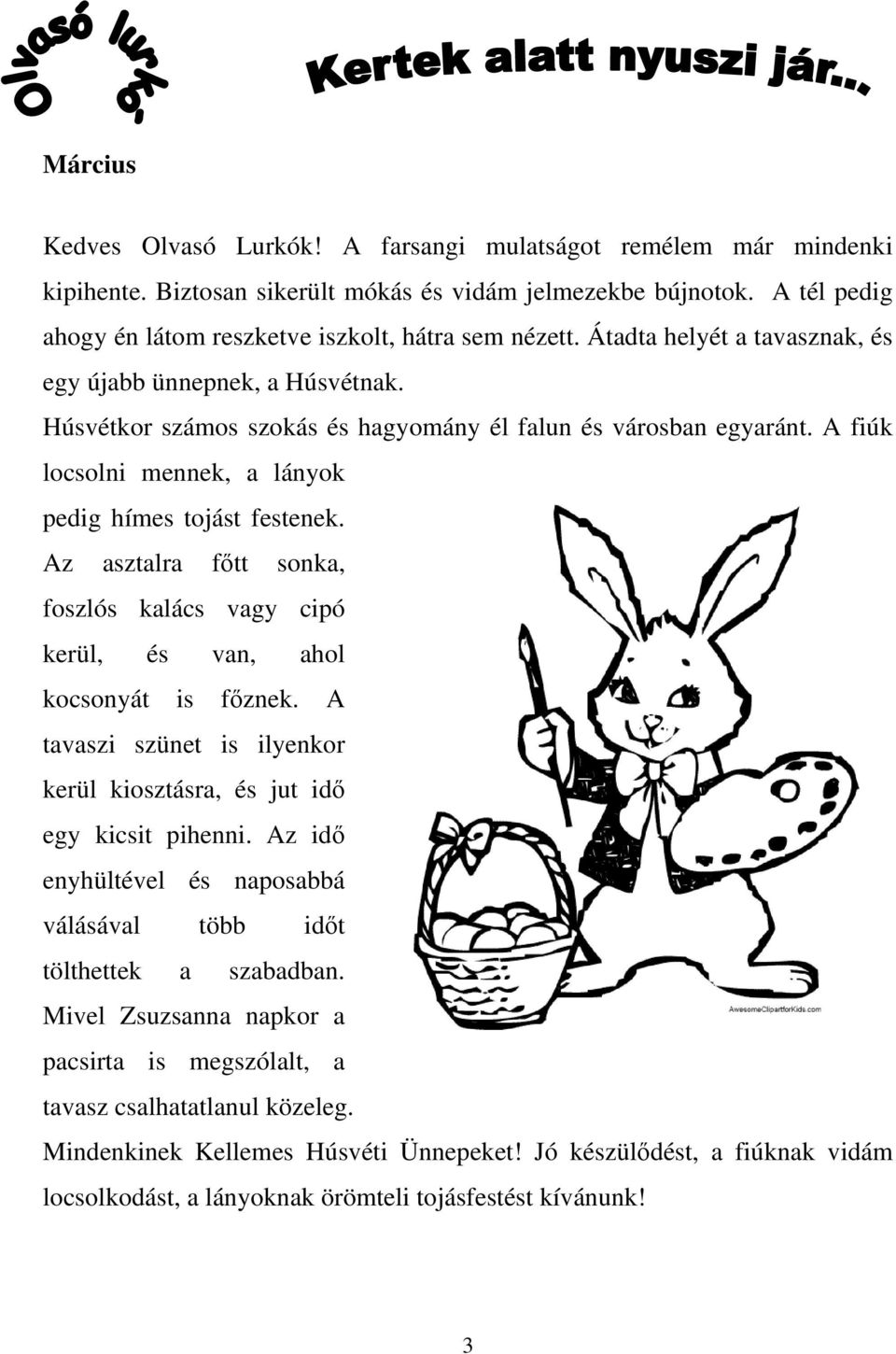 Az asztalra főtt sonka, foszlós kalács vagy cipó kerül, és van, ahol kocsonyát is főznek. A tavaszi szünet is ilyenkor kerül kiosztásra, és jut idő egy kicsit pihenni.