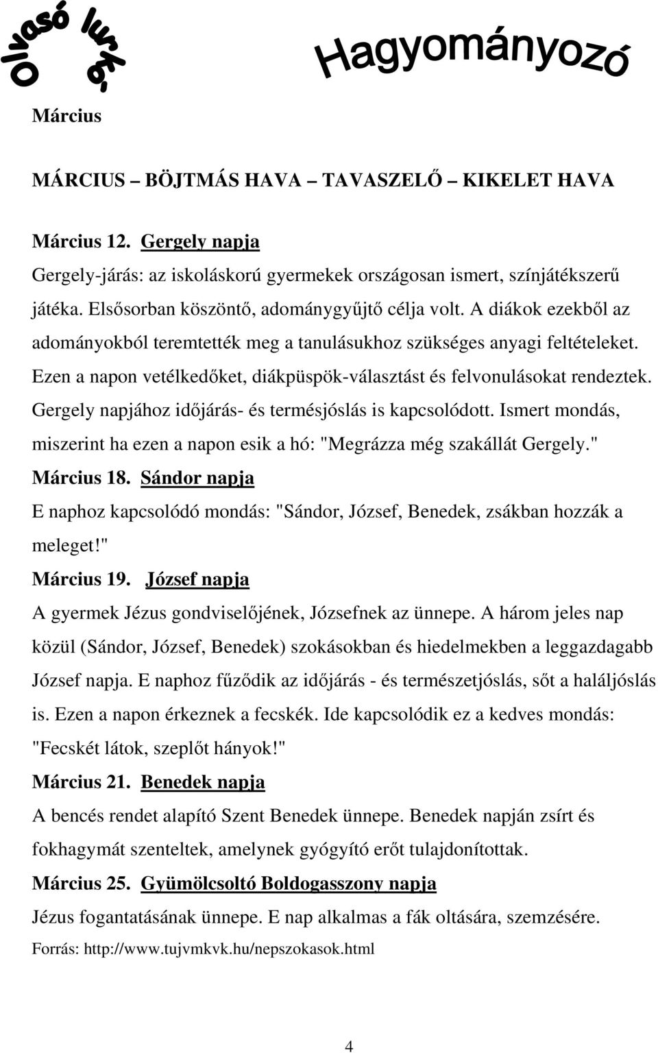 Gergely napjához időjárás- és termésjóslás is kapcsolódott. Ismert mondás, miszerint ha ezen a napon esik a hó: "Megrázza még szakállát Gergely." Március 18.